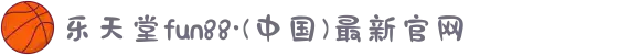 乐天堂fun88·(中国)最新官网